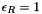 $ \epsilon_R = 1 $