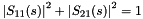 \[ \left| S_{11}(s) \right|^2 + \left| S_{21}(s) \right|^2 = 1 \]